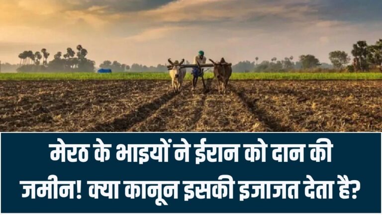 क्या भारत के लोग दूसरे देश को जमीन दान कर सकते हैं? मेरठ के भाइयों के 'ईरान दान' पर मचा बवाल; जानें क्या कहता है कानून