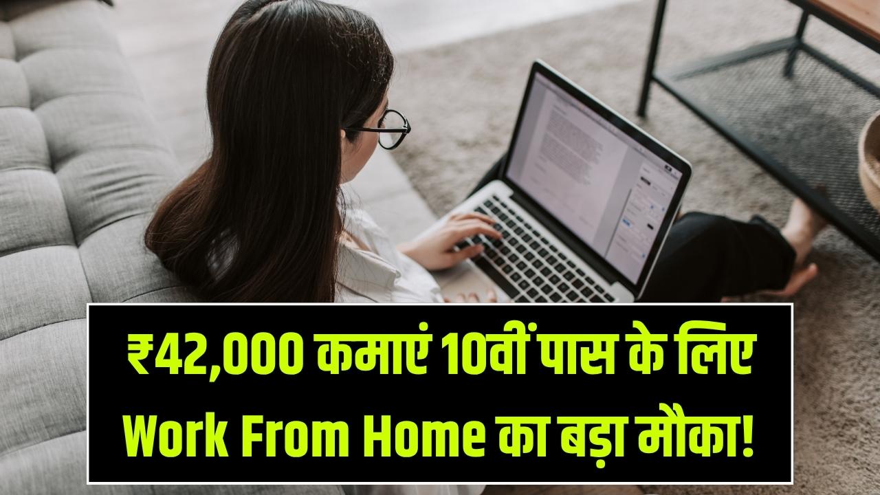 घर बैठे कमाएं ₹42,000! 10वीं पास के लिए Work From Home का सुनहरा मौका; जानें 4 दिन में जॉब पक्की करने का सीक्रेट