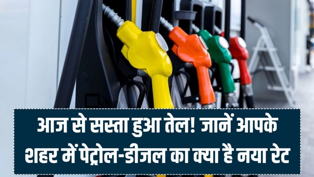 पेट्रोल-डीजल की कीमतों में बड़ा बदलाव! आज से लागू हुए नए रेट; चेक करें आपके शहर में कितना सस्ता हुआ तेल