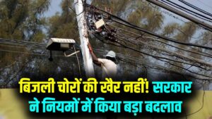 बिजली चोरों की खैर नहीं! सरकार ने बिजली नियमों में किया बड़ा बदलाव; इन लोगों की रातों की नींद होगी हराम