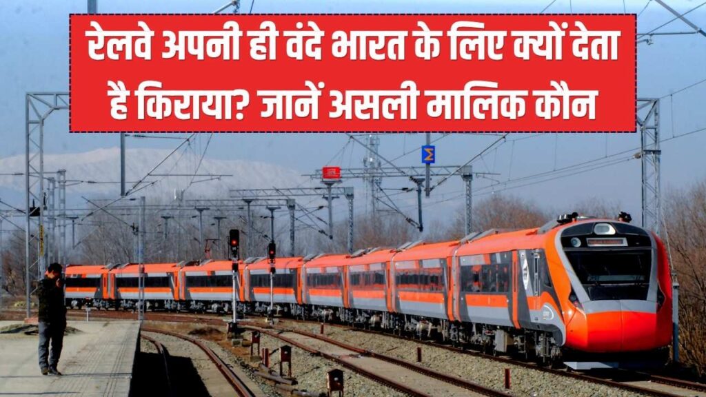 वंदे भारत ट्रेन का 'असली मालिक' कौन? रेलवे खुद की ट्रेन के लिए क्यों भरती है करोड़ों का किराया? जानें