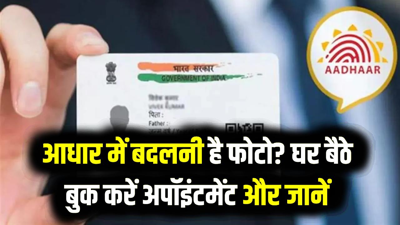 Aadhaar Card Photo Update: आधार में बदलनी है फोटो? घर बैठे बुक करें अपॉइंटमेंट और जानें अपडेट करने का नया नियम