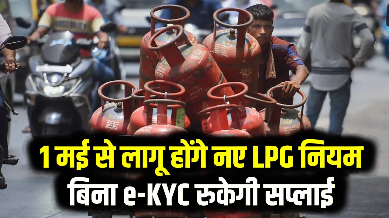 1 मई से बदलेंगे रसोई गैस के नियम! बुकिंग के बीच बढ़ेगा गैप और OTP होगा अनिवार्य; e-KYC बिना बंद हो जाएगी सप्लाई