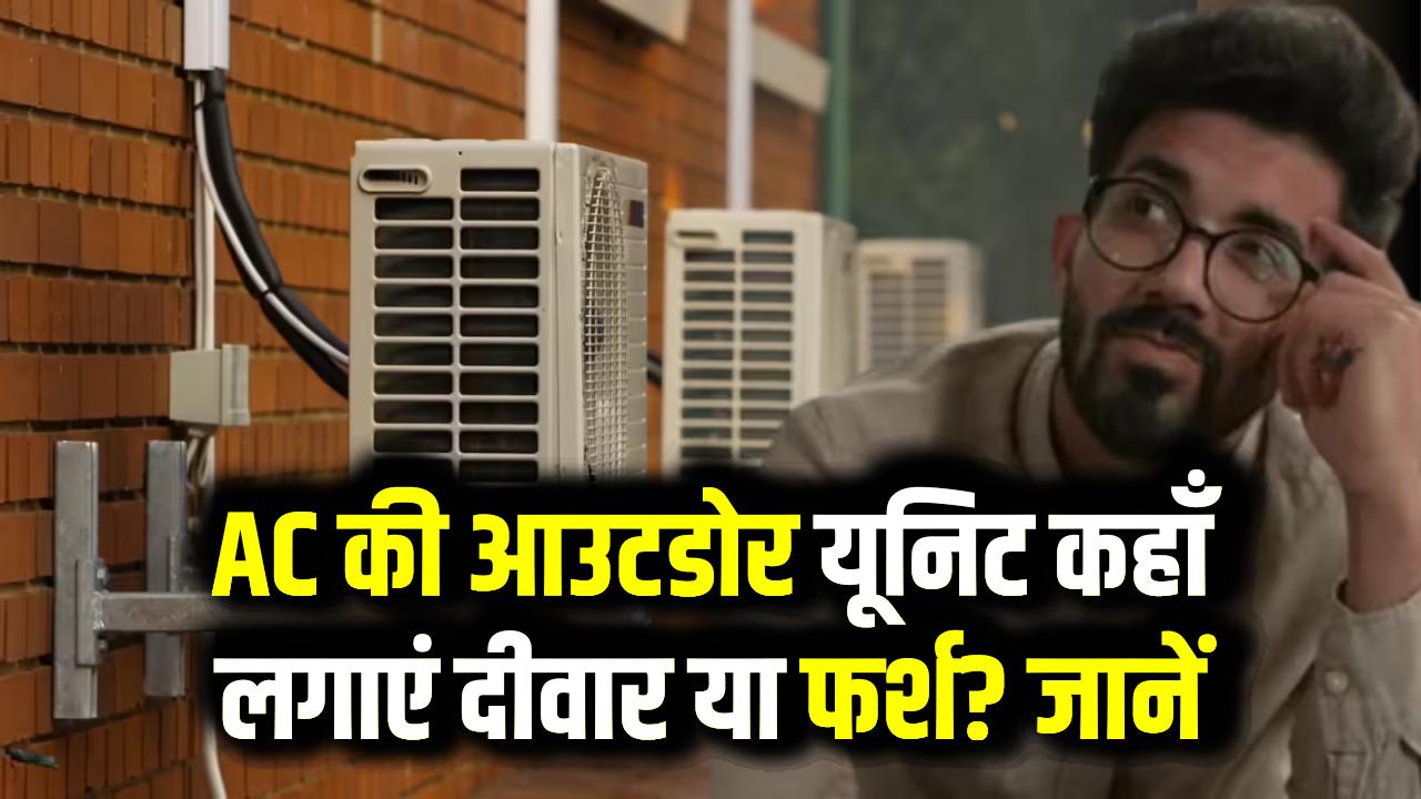 AC की आउटडोर यूनिट कहाँ लगाएं: दीवार या फर्श? सही जगह चुनी तो 20% तक कम आएगा बिजली का बिल! जानें एक्सपर्ट की राय